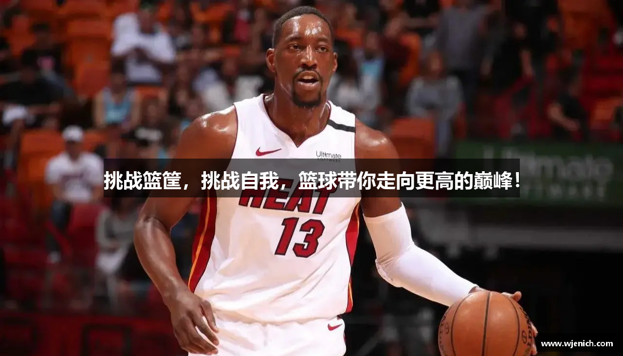 挑战篮筐，挑战自我，篮球带你走向更高的巅峰！